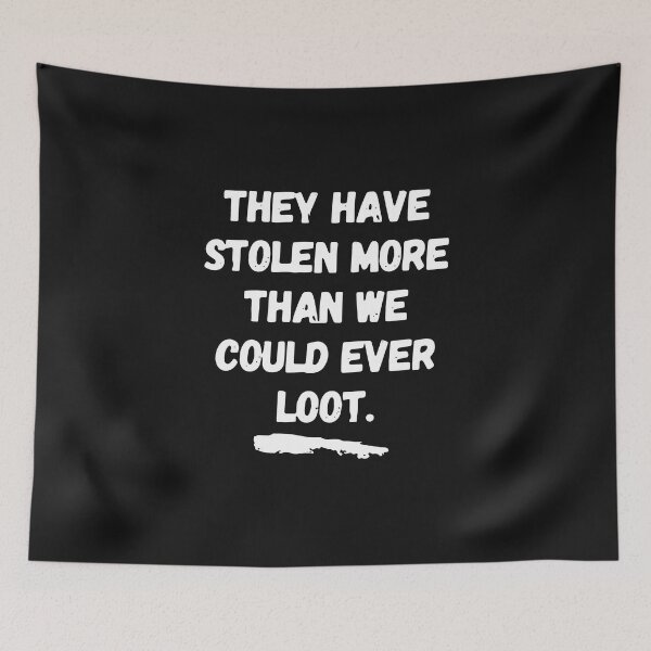 Item preview, They Have Stolen More Than We Could Ever Loot designed and sold by BasiaKrol.