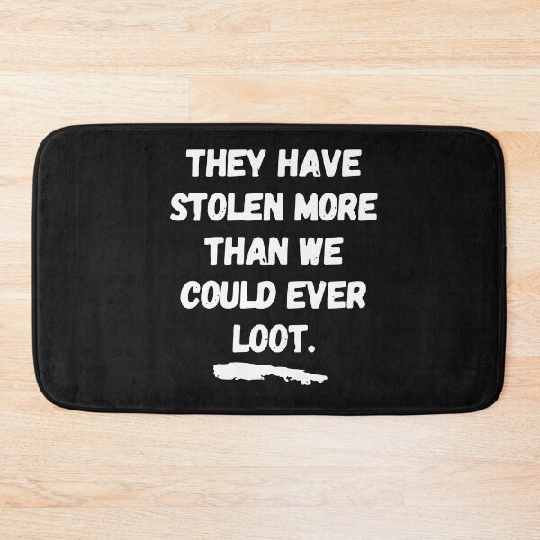 Item preview, They Have Stolen More Than We Could Ever Loot designed and sold by BasiaKrol.