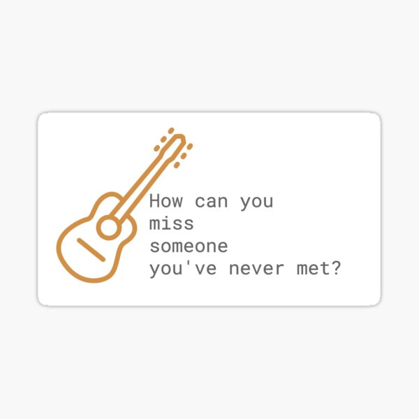 how-can-you-miss-someone-you-ve-never-met-sticker-for-sale-by