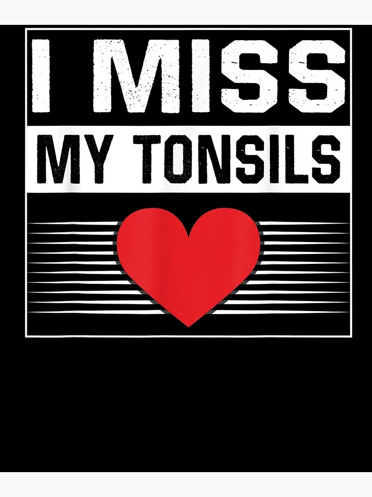 I Miss My Tonsils Tonsillectomy Tonsil Surgery Recovery Poster By Manidala Redbubble