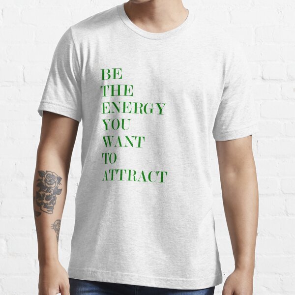 be the energy you want to attract Essential T-Shirt