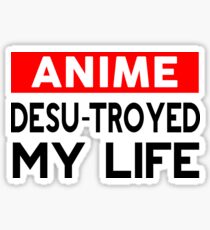Anime desu-troyed my life Sticker