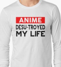 Anime desu-troyed my life Long Sleeve T-Shirt