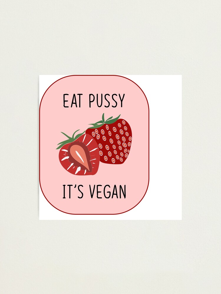 Eat Pussy Its Vegan Photographic Print For Sale By Valeryescape