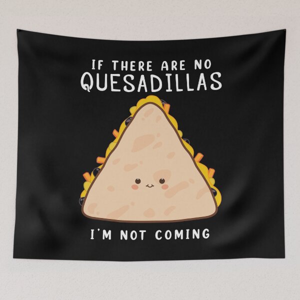 Item preview, I’m Not Coming Mexican Food Quesadilla print designed and sold by jakehughes2015.