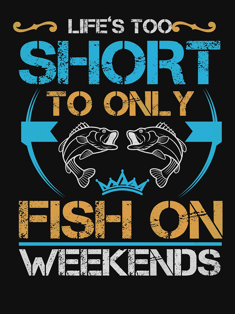 Fishing Gift Life's Too Short To Only Fish On Weekends Quote Funny