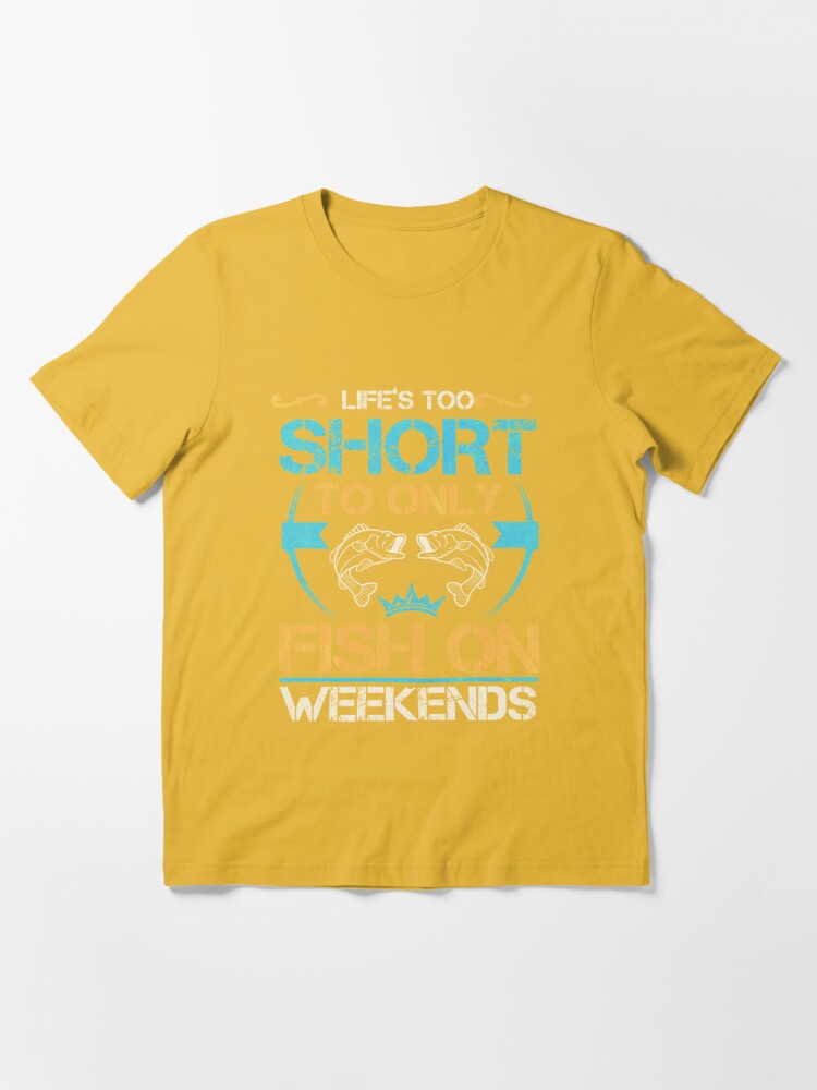 Fishing Gift Life's Too Short To Only Fish On Weekends Funny