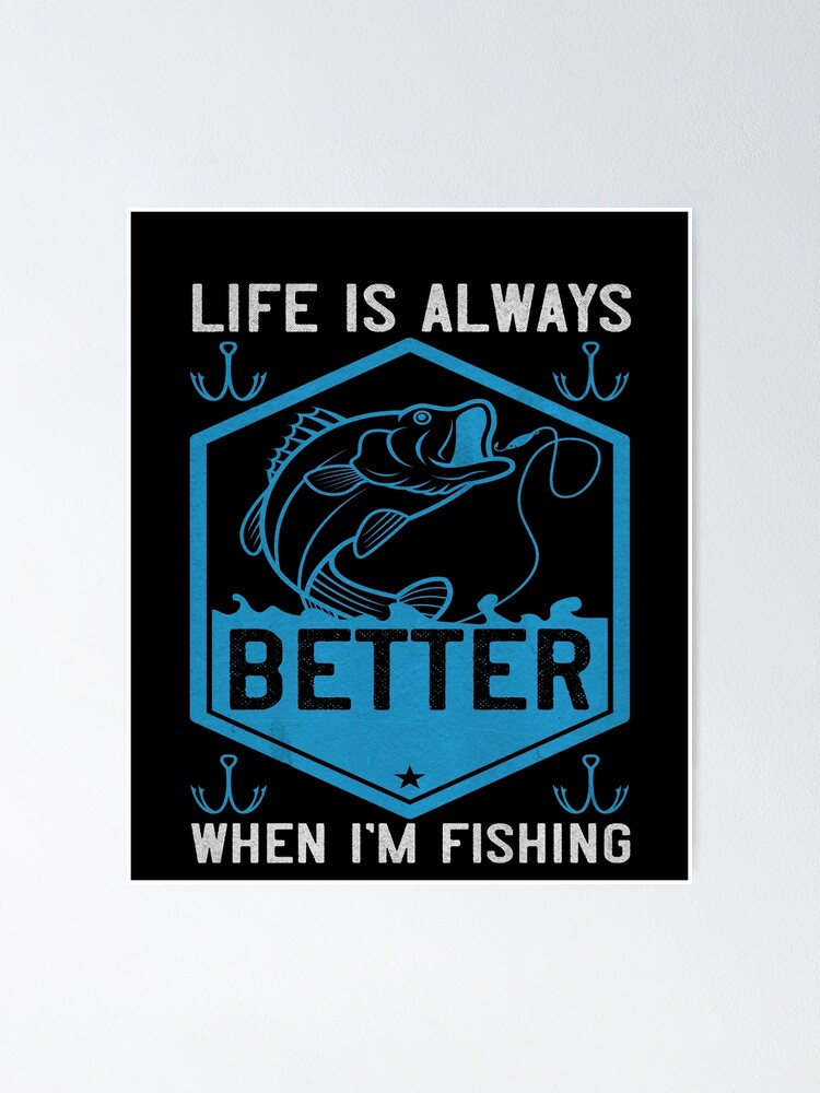 Life Is Always Better When I'm Fishing - Funny Fishing Fisherman Gift  Poster for Sale by dm4design