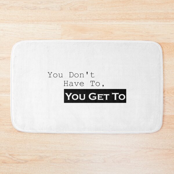 Item preview, You Don't Have To, You Get To designed and sold by medchb.