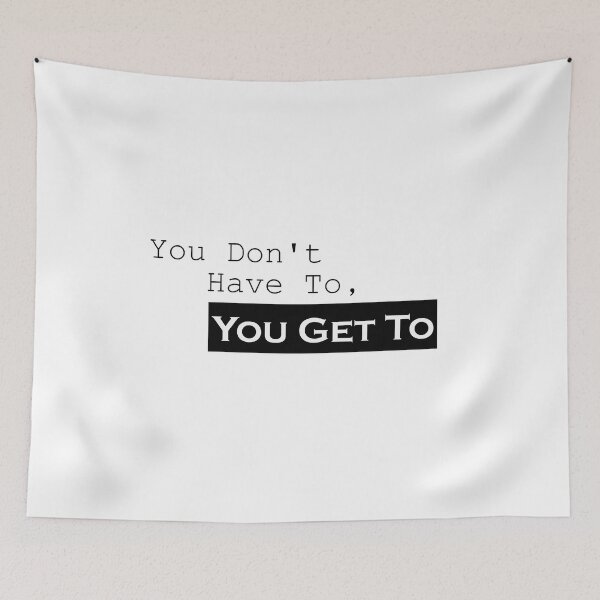 Item preview, You Don't Have To, You Get To designed and sold by medchb.