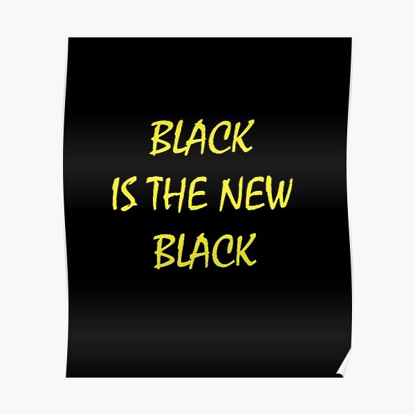 "black is the new black" Poster for Sale by MallsD Redbubble