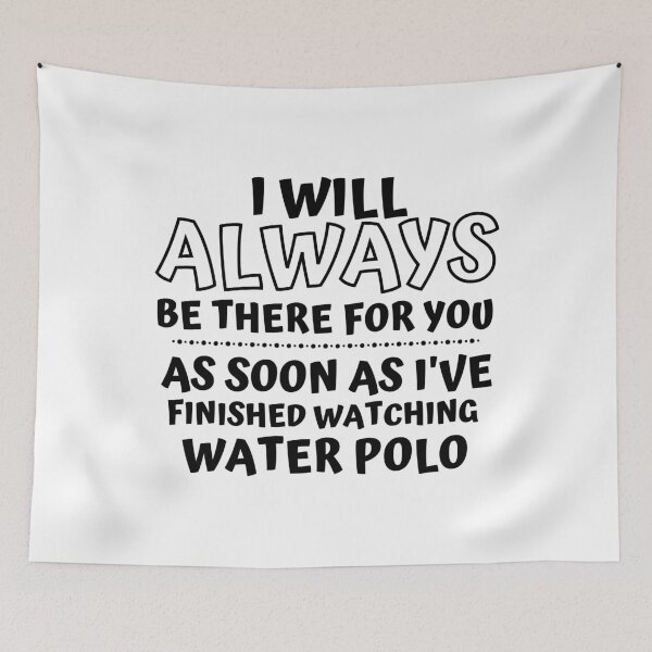 Item preview, I will always be there for you. As soon as I've finished watching water polo designed and sold by TheGreenGoat.