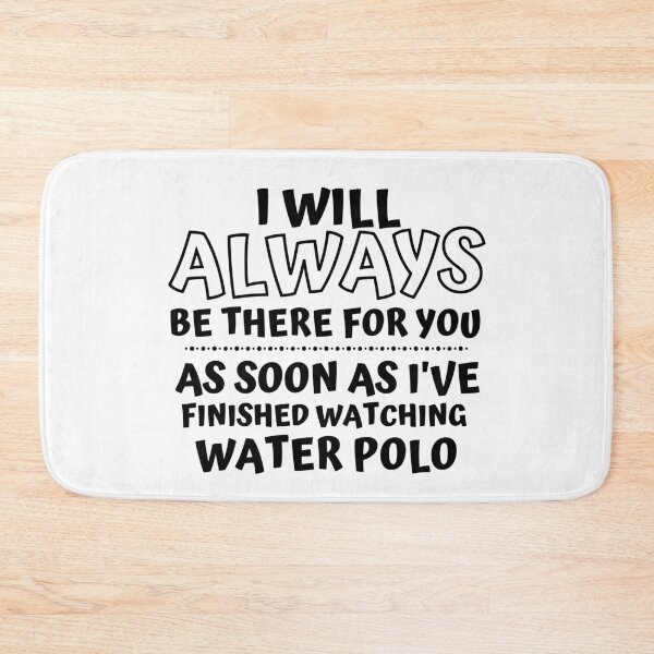 Item preview, I will always be there for you. As soon as I've finished watching water polo designed and sold by TheGreenGoat.