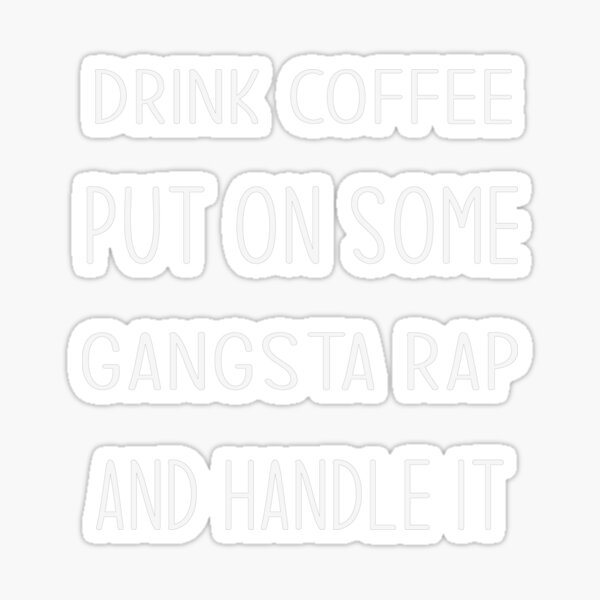 Download Drink Some Coffee Put On Some Gangster Rap And Handle It Stickers | Redbubble