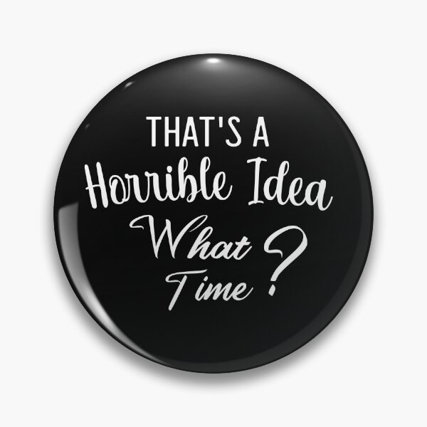 Item preview, Thats A Horrible Idea - What Time?  designed and sold by ZAstore.