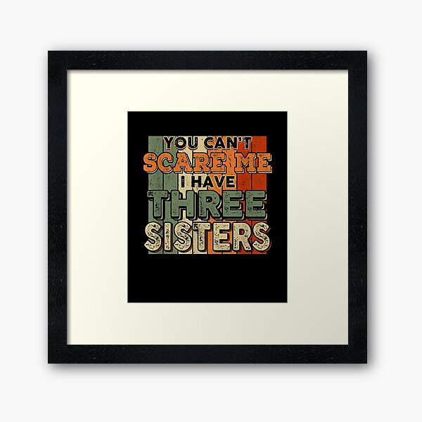 You Can't Scare Me I Have Three Sisters Funny Brothers Framed Art Print