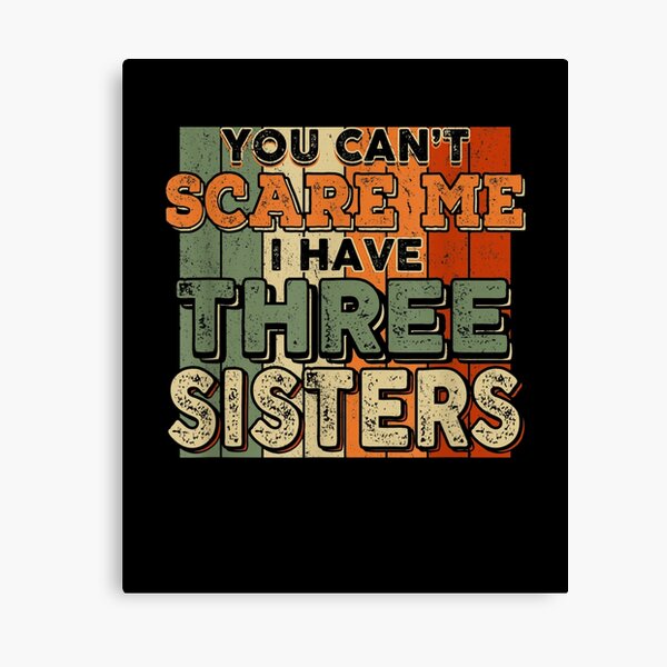 You Can't Scare Me I Have Three Sisters Funny Brothers Canvas Print