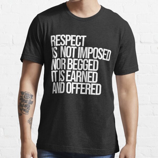 Respect Is earned Essential T-Shirt