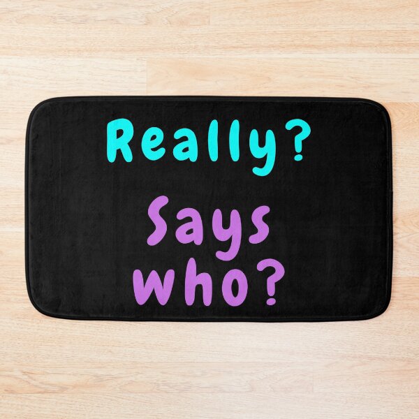 Item preview, Really? Says Who? designed and sold by Blertz.