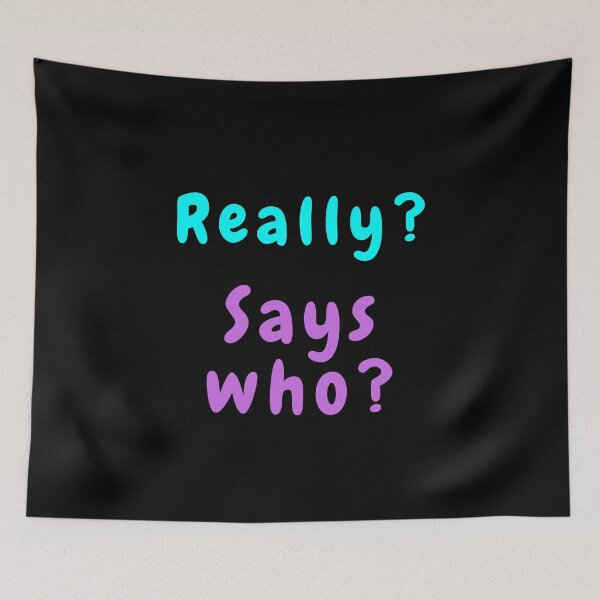 Item preview, Really? Says Who? designed and sold by Blertz.
