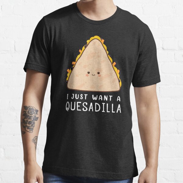 Item preview, Funny Mexican Food Lover I Just Want A Quesadilla design designed and sold by jakehughes2015.
