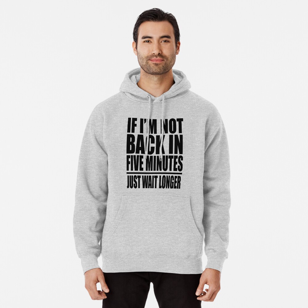 If I'm Not Back In 5 Minutes, Just Wait Longer T-Shirt (Unisex) –