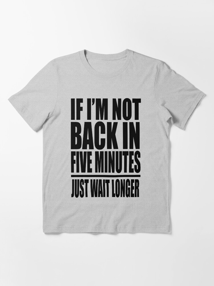Tshirt « Si je ne reviens pas dans cinq minutes, attendez plus longtemps », par movieshirts