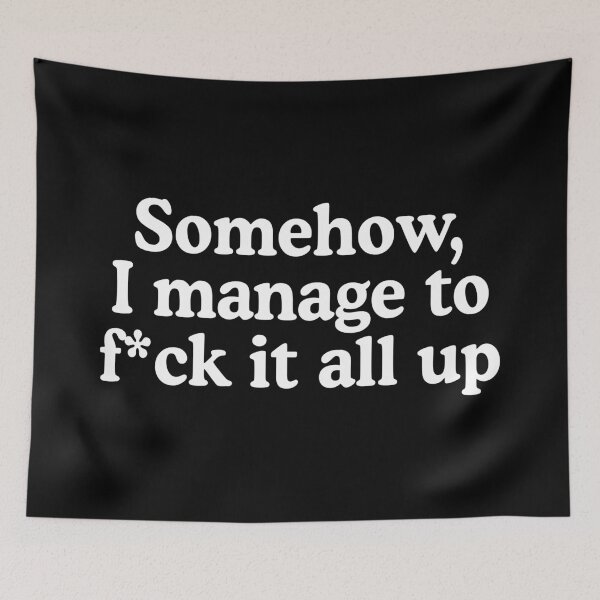 Item preview, Somehow I Manage To Fck It All Up designed and sold by allysmar.