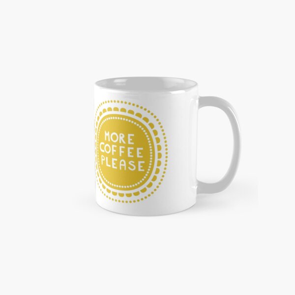 more coffee please Classic Mug
