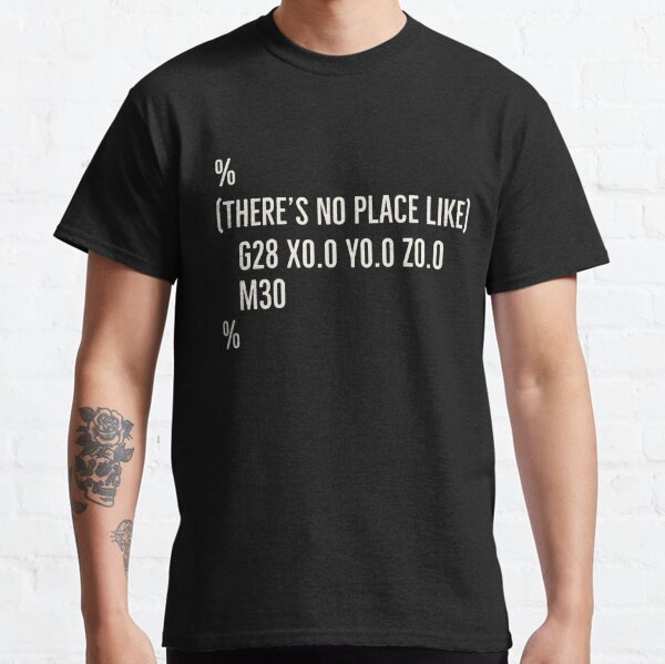 Funny CNC Machinist There's No Place Like G28 X0 Y0 Z0 Classic T-Shirt