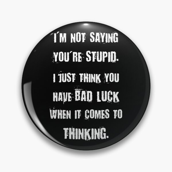 Item preview, Funny Insult Meme - I'm Not Saying You're Stupid, I Just Think You Have Bad Luck When It Comes To Thinking designed and sold by MakersKeystone.