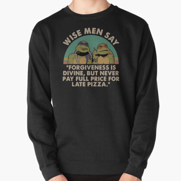 Ninja Turtles Wise Men Say Forgiveness Is Devine Pullover Sweatshirt