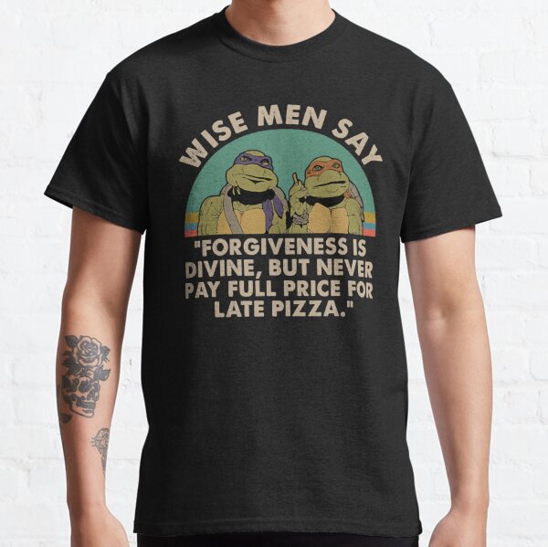 Ninja Turtles Wise Men Say Forgiveness Is Devine Classic T-Shirt