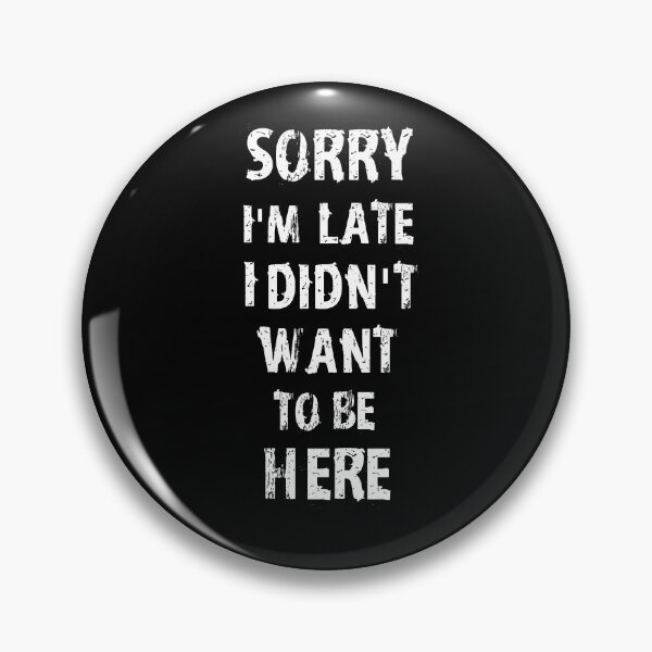 Item preview, Sorry I'm Late I Didn't Want To Be Here designed and sold by MakersKeystone.