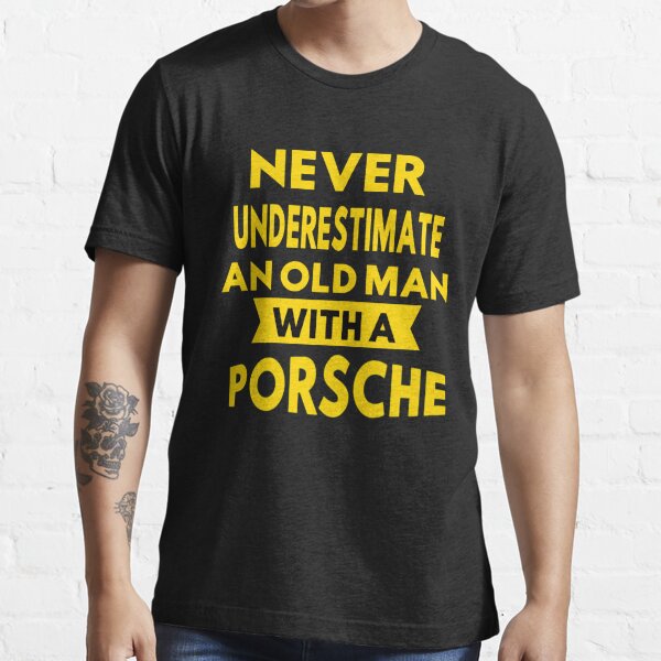 Never Underestimate An Old Man With A Porsche - T-Shirt –