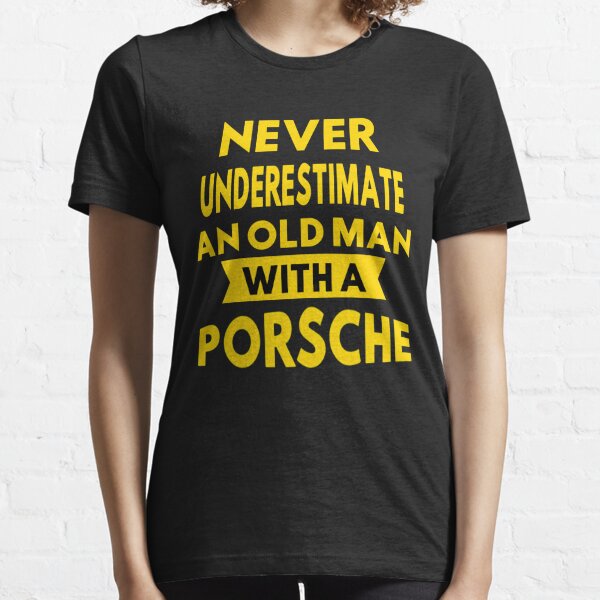 Never Underestimate An Old Man With A Porsche - T-Shirt –