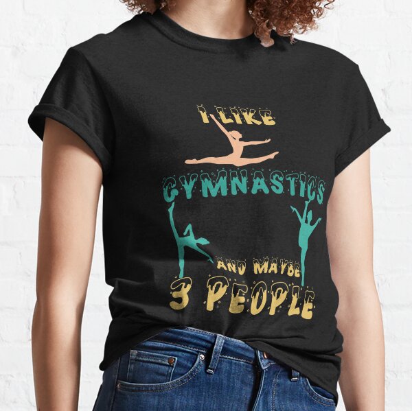 I Like Gymnastics And Maybe 3 People T-Shirts for Sale