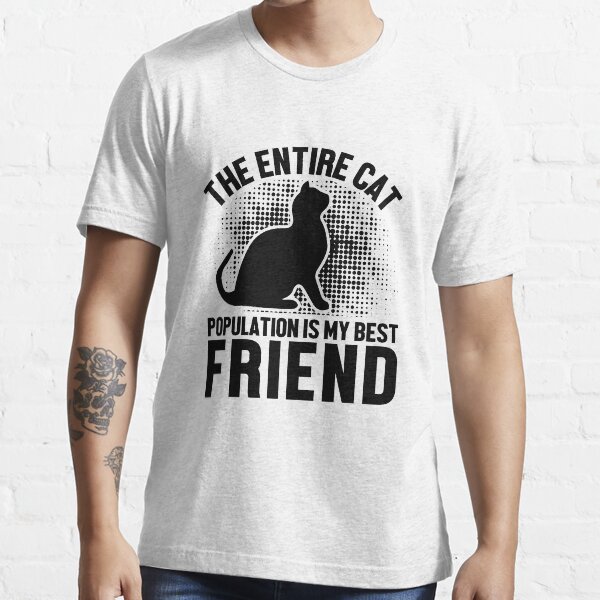 "the entire cat population is my best friend shirt" Tshirt for Sale by jazi47 Redbubble