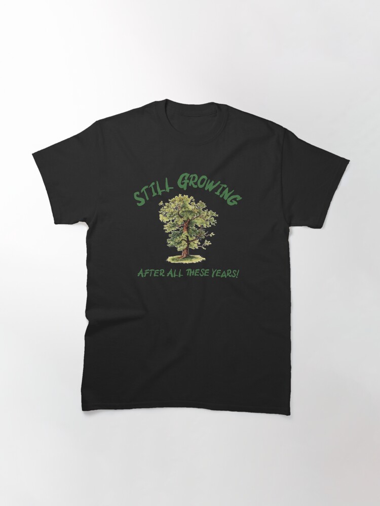 Alternate view of Still Growing! Classic T-Shirt
