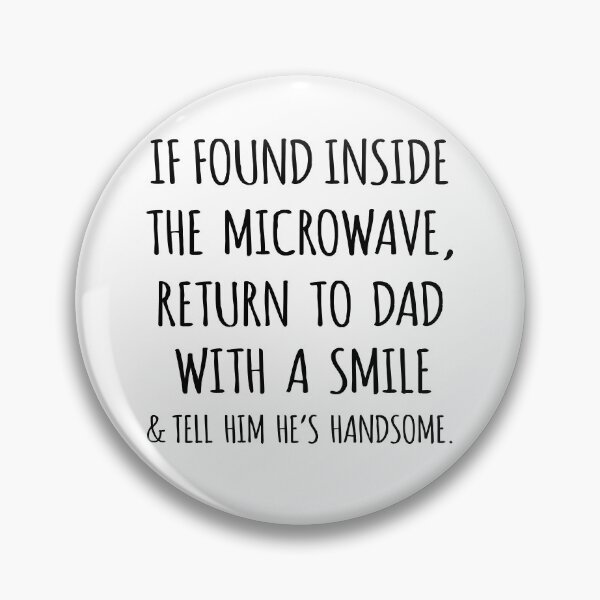 Item preview, If Found Inside the Microwave, Return to Dad With a Smile & Tell Him He's Handsome designed and sold by niftyhub.