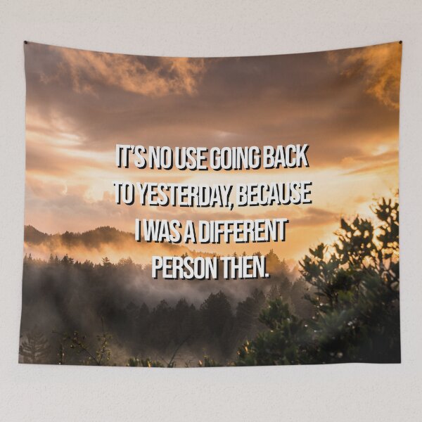 Item preview, Nature Inspirational Quote - It's no use going back to yesterday, because i was a different person then designed and sold by 2Girls1Shirt.