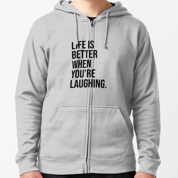 Life is better when you are laughing Zipped Hoodie