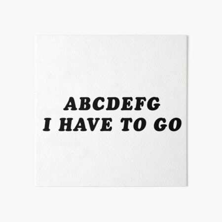 abcdefg I have to go Art Board Print for Sale by sydnirotenberg