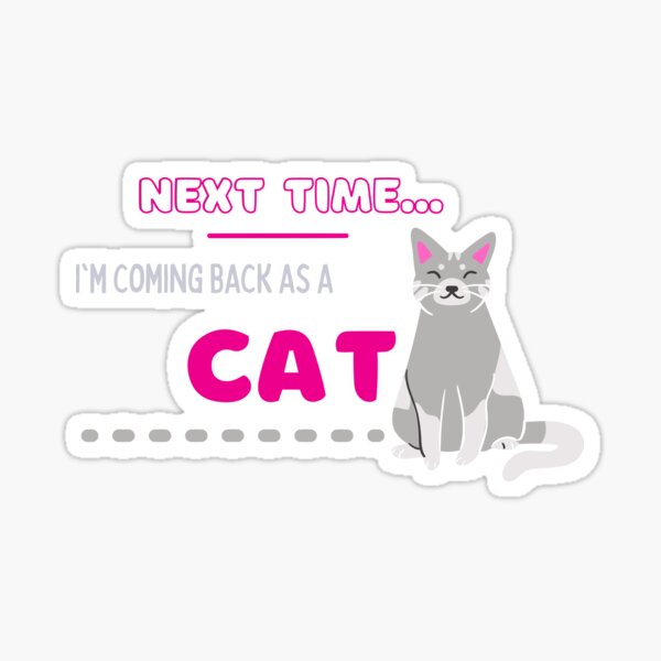 Next time I'm coming back as a CAT ( pink/gray, funny) Sticker