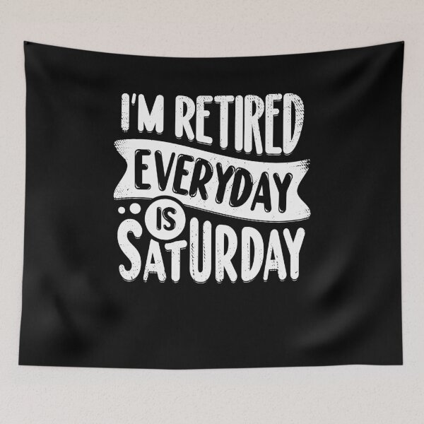 Item preview, I'm Retired Everyday Is Saturday designed and sold by Marcid95.