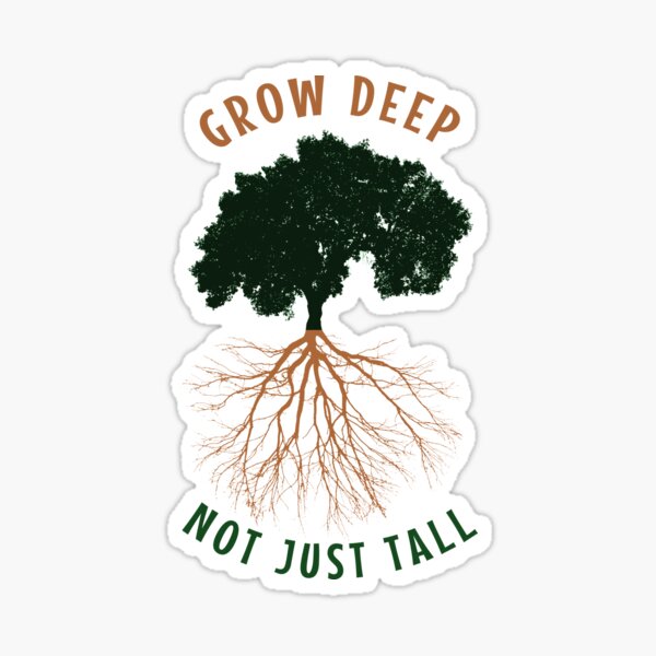 Grow deep not just tall Sticker