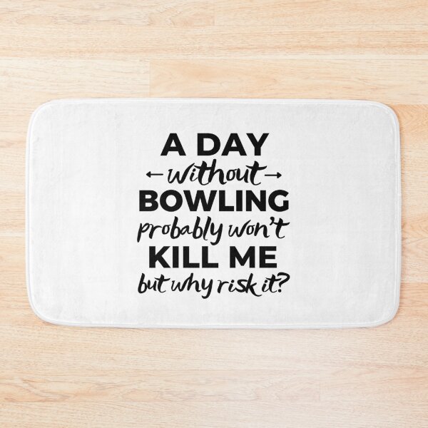 Item preview, A day without bowling probably won't kill me but why risk it? designed and sold by TheGreenGoat.