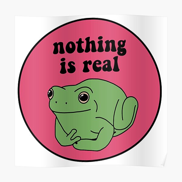 Nothing Is Real Frog Poster