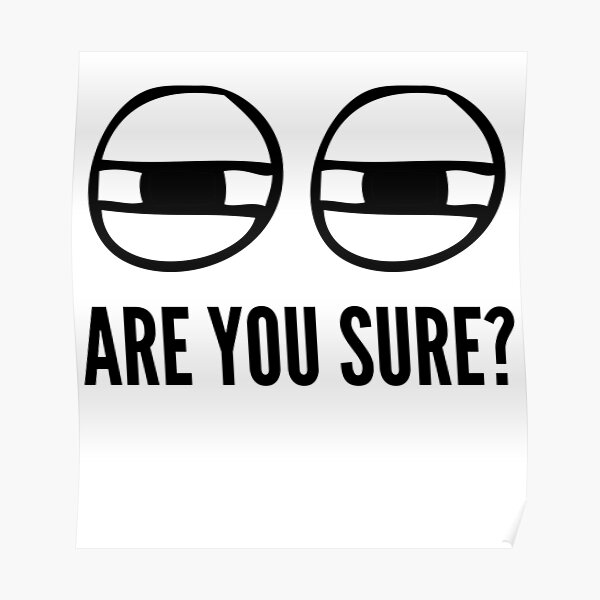 are-you-sure-meme-poster-for-sale-by-schka-redbubble