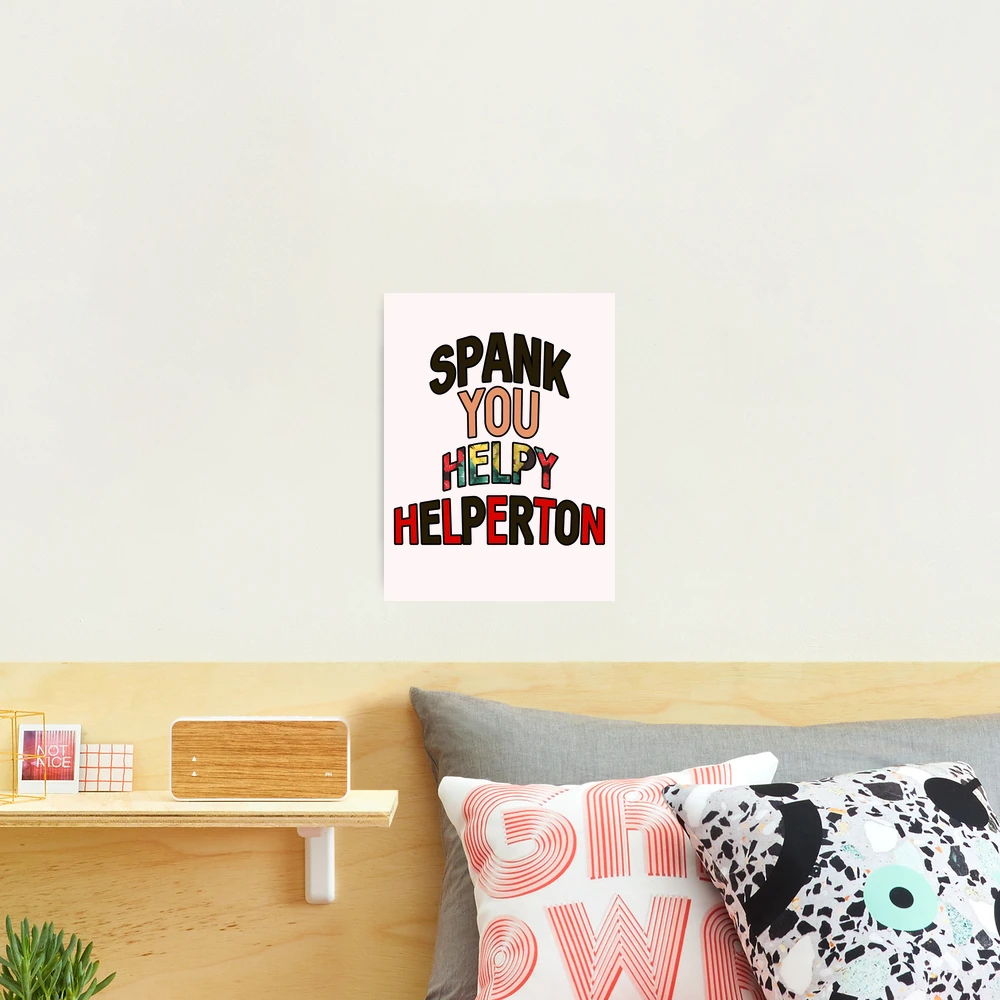 Spank you Helpy Helperton Ace quote | Photographic Print